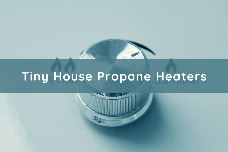 Tiny House Propane Heaters Explained