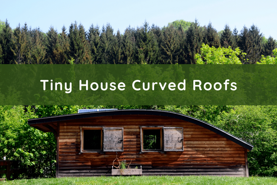 Tiny House Curved Roofs Explained