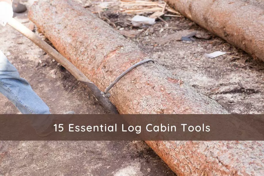 15 Best Log Cabin Tools